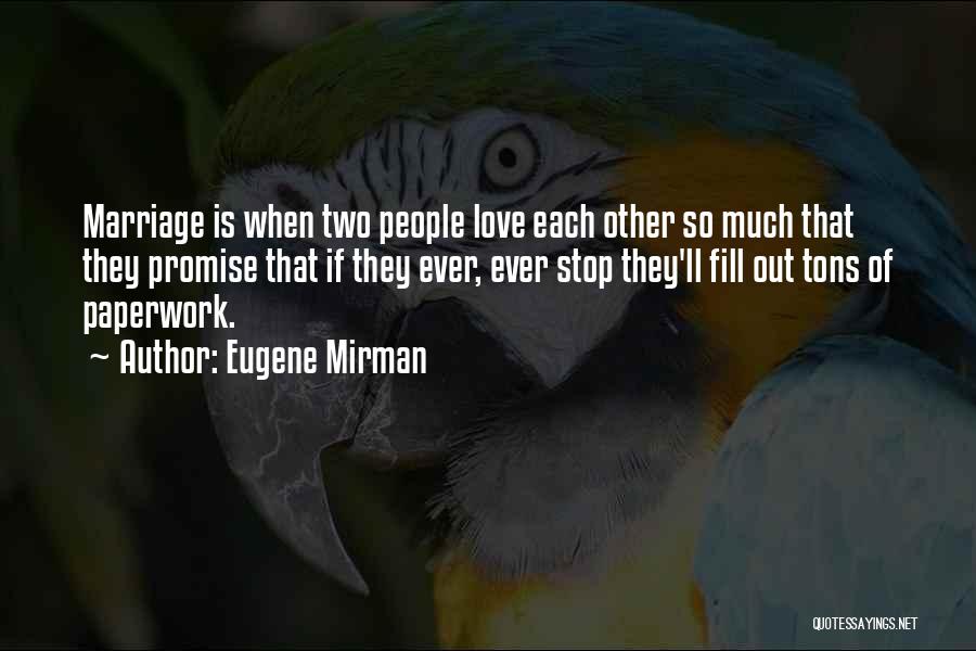 Eugene Mirman Quotes: Marriage Is When Two People Love Each Other So Much That They Promise That If They Ever, Ever Stop They'll