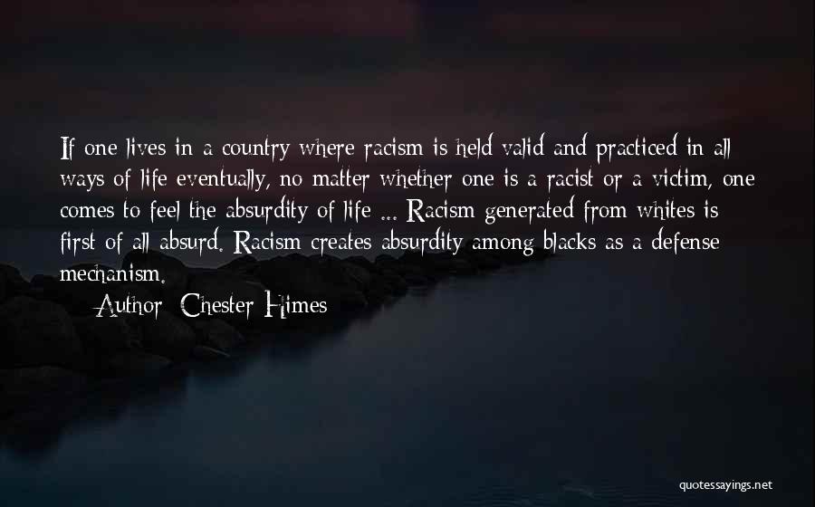 Chester Himes Quotes: If One Lives In A Country Where Racism Is Held Valid And Practiced In All Ways Of Life Eventually, No