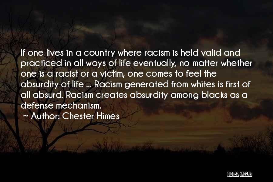 Chester Himes Quotes: If One Lives In A Country Where Racism Is Held Valid And Practiced In All Ways Of Life Eventually, No