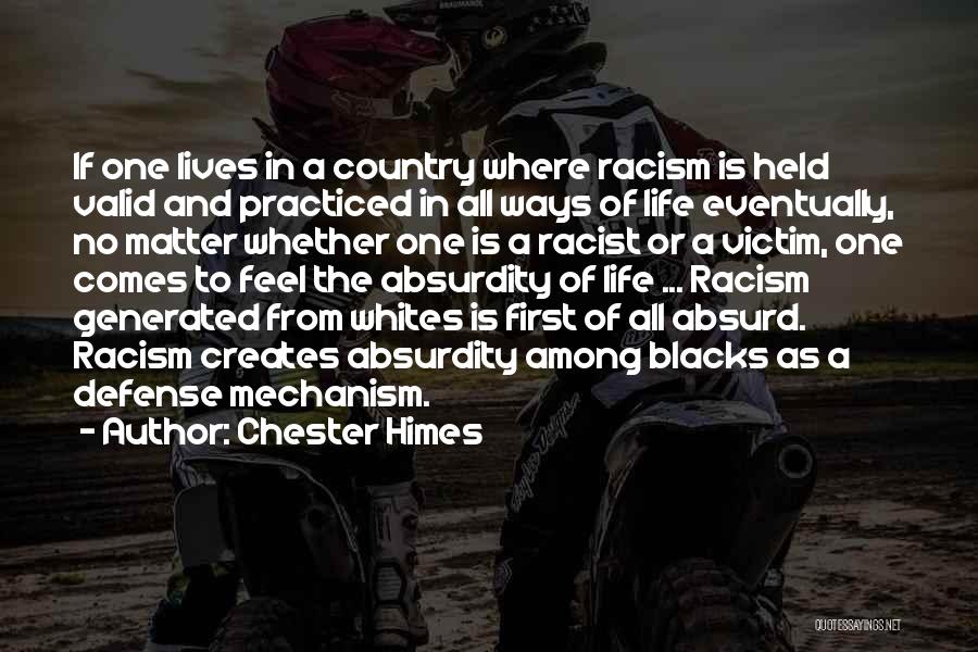 Chester Himes Quotes: If One Lives In A Country Where Racism Is Held Valid And Practiced In All Ways Of Life Eventually, No