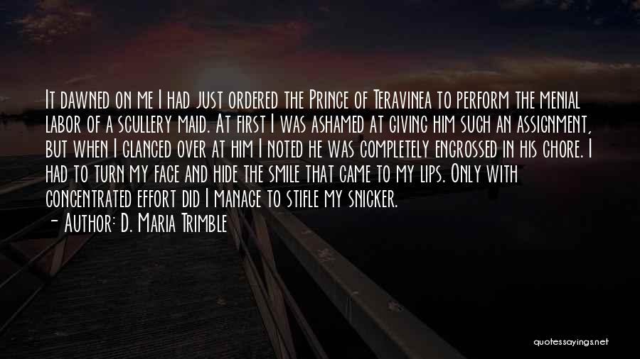 D. Maria Trimble Quotes: It Dawned On Me I Had Just Ordered The Prince Of Teravinea To Perform The Menial Labor Of A Scullery