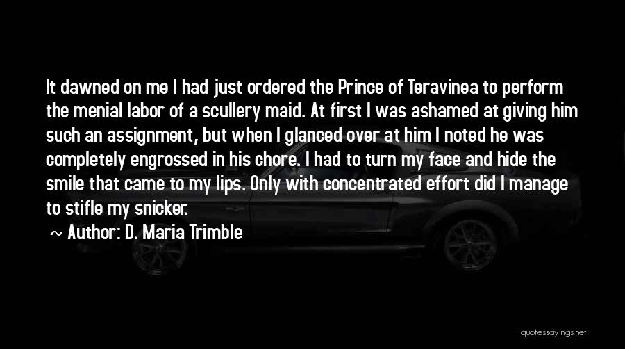 D. Maria Trimble Quotes: It Dawned On Me I Had Just Ordered The Prince Of Teravinea To Perform The Menial Labor Of A Scullery