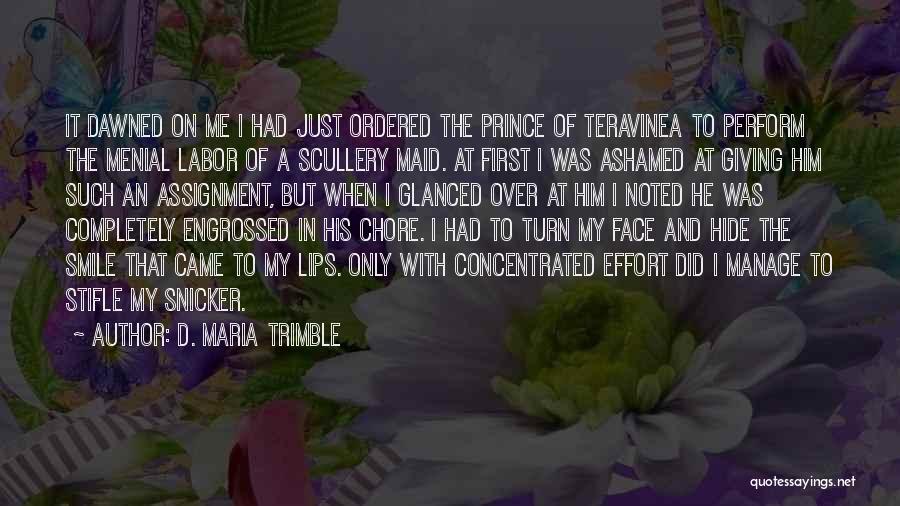 D. Maria Trimble Quotes: It Dawned On Me I Had Just Ordered The Prince Of Teravinea To Perform The Menial Labor Of A Scullery