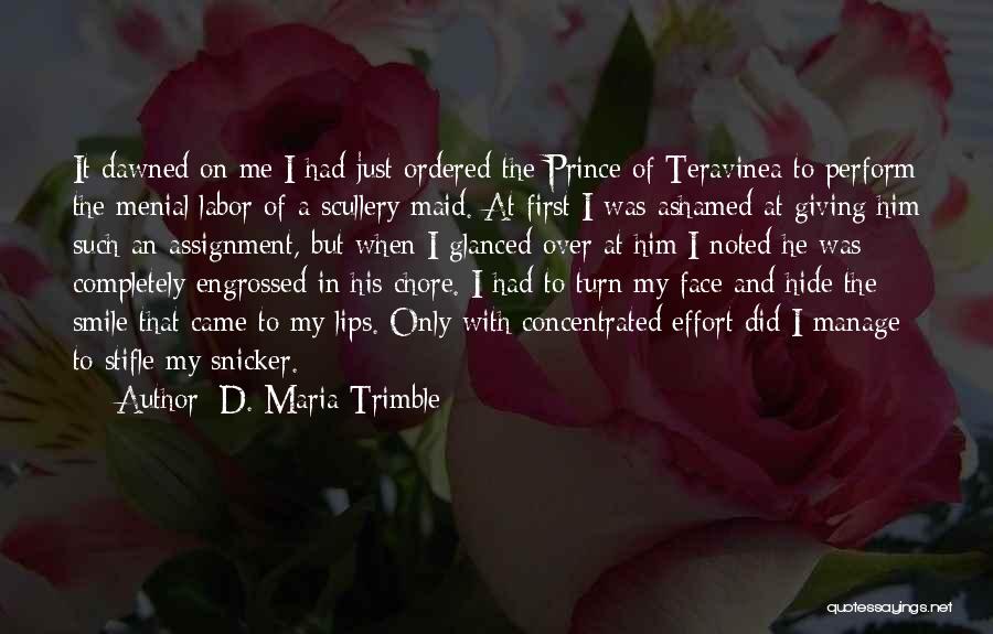 D. Maria Trimble Quotes: It Dawned On Me I Had Just Ordered The Prince Of Teravinea To Perform The Menial Labor Of A Scullery