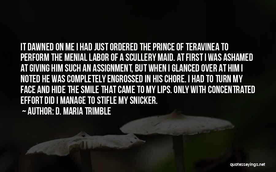 D. Maria Trimble Quotes: It Dawned On Me I Had Just Ordered The Prince Of Teravinea To Perform The Menial Labor Of A Scullery