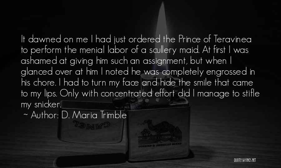D. Maria Trimble Quotes: It Dawned On Me I Had Just Ordered The Prince Of Teravinea To Perform The Menial Labor Of A Scullery