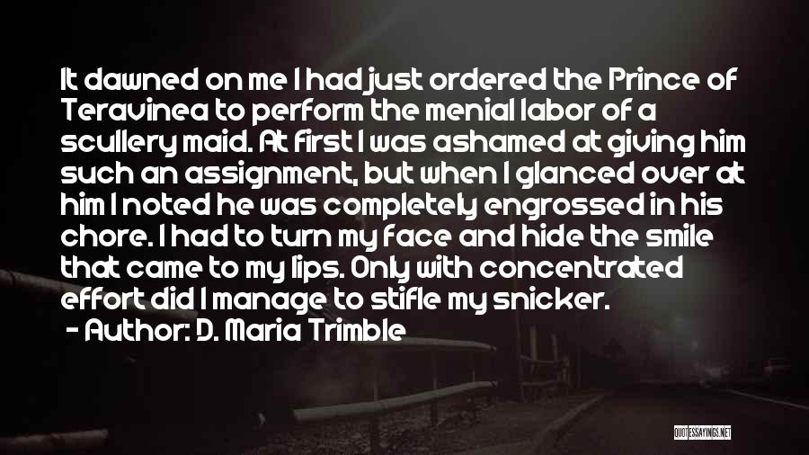 D. Maria Trimble Quotes: It Dawned On Me I Had Just Ordered The Prince Of Teravinea To Perform The Menial Labor Of A Scullery