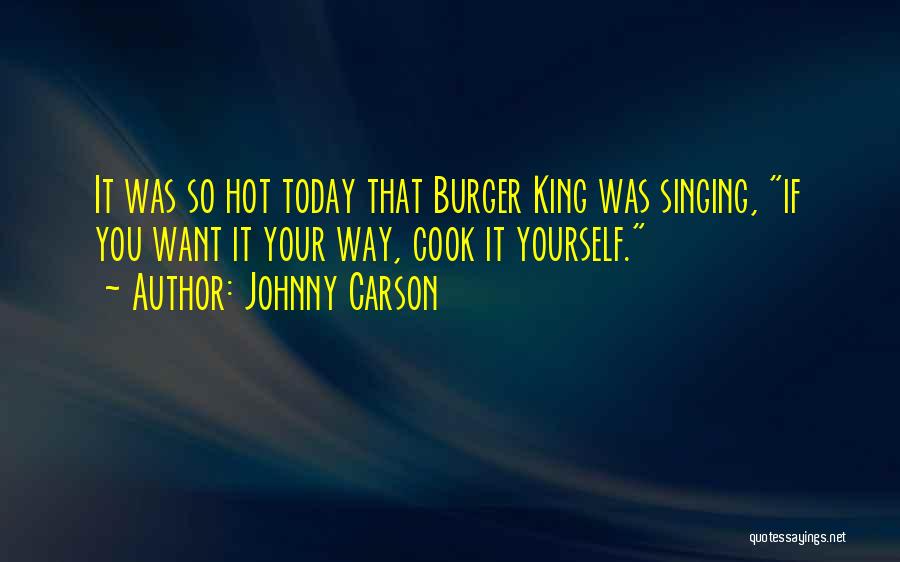 Johnny Carson Quotes: It Was So Hot Today That Burger King Was Singing, If You Want It Your Way, Cook It Yourself.