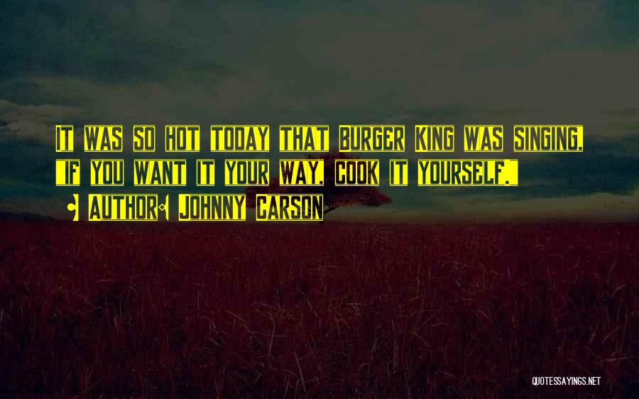 Johnny Carson Quotes: It Was So Hot Today That Burger King Was Singing, If You Want It Your Way, Cook It Yourself.