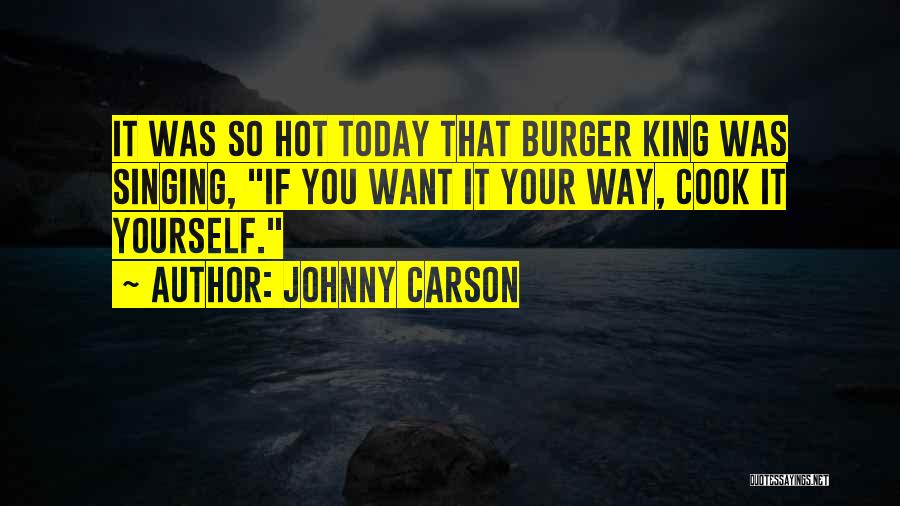 Johnny Carson Quotes: It Was So Hot Today That Burger King Was Singing, If You Want It Your Way, Cook It Yourself.