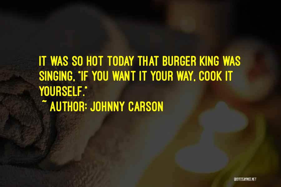 Johnny Carson Quotes: It Was So Hot Today That Burger King Was Singing, If You Want It Your Way, Cook It Yourself.