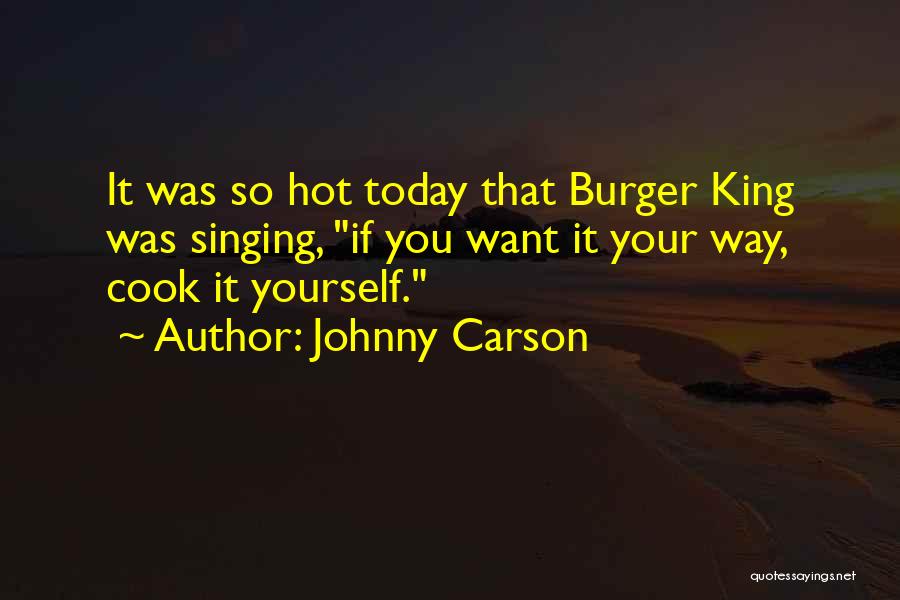 Johnny Carson Quotes: It Was So Hot Today That Burger King Was Singing, If You Want It Your Way, Cook It Yourself.