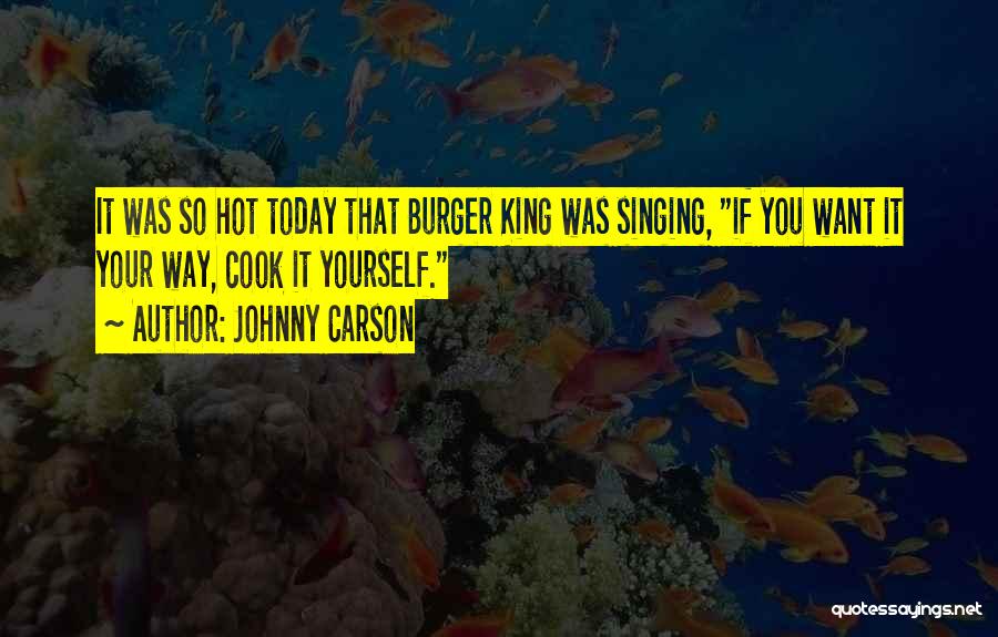 Johnny Carson Quotes: It Was So Hot Today That Burger King Was Singing, If You Want It Your Way, Cook It Yourself.