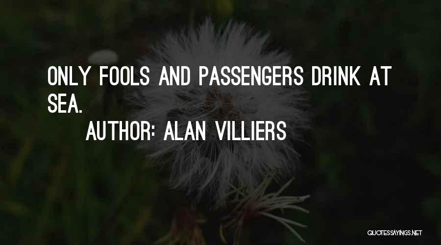 Alan Villiers Quotes: Only Fools And Passengers Drink At Sea.
