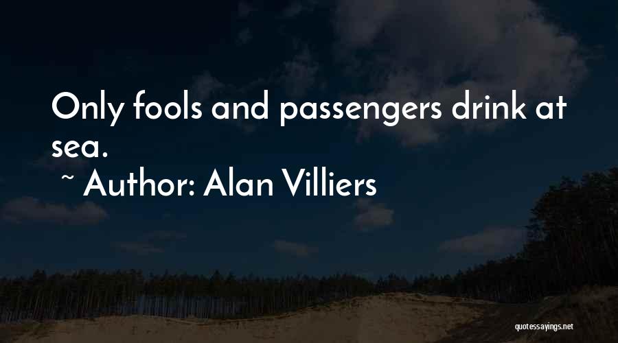 Alan Villiers Quotes: Only Fools And Passengers Drink At Sea.