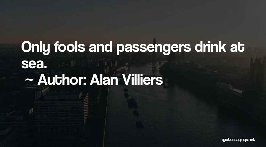 Alan Villiers Quotes: Only Fools And Passengers Drink At Sea.