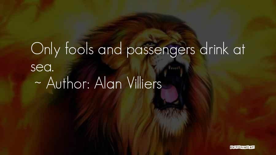 Alan Villiers Quotes: Only Fools And Passengers Drink At Sea.