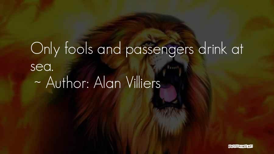 Alan Villiers Quotes: Only Fools And Passengers Drink At Sea.