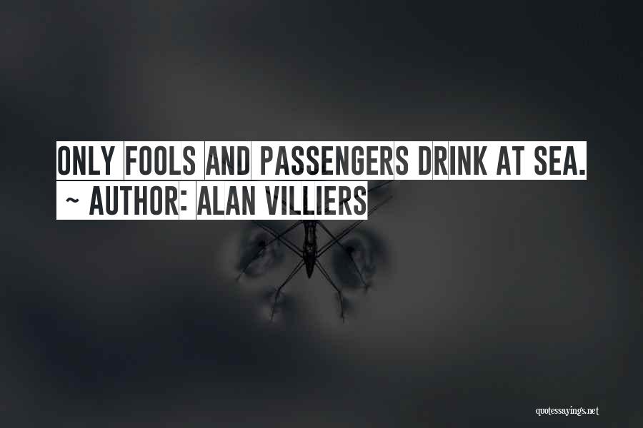 Alan Villiers Quotes: Only Fools And Passengers Drink At Sea.