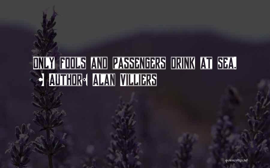 Alan Villiers Quotes: Only Fools And Passengers Drink At Sea.