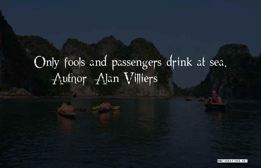 Alan Villiers Quotes: Only Fools And Passengers Drink At Sea.