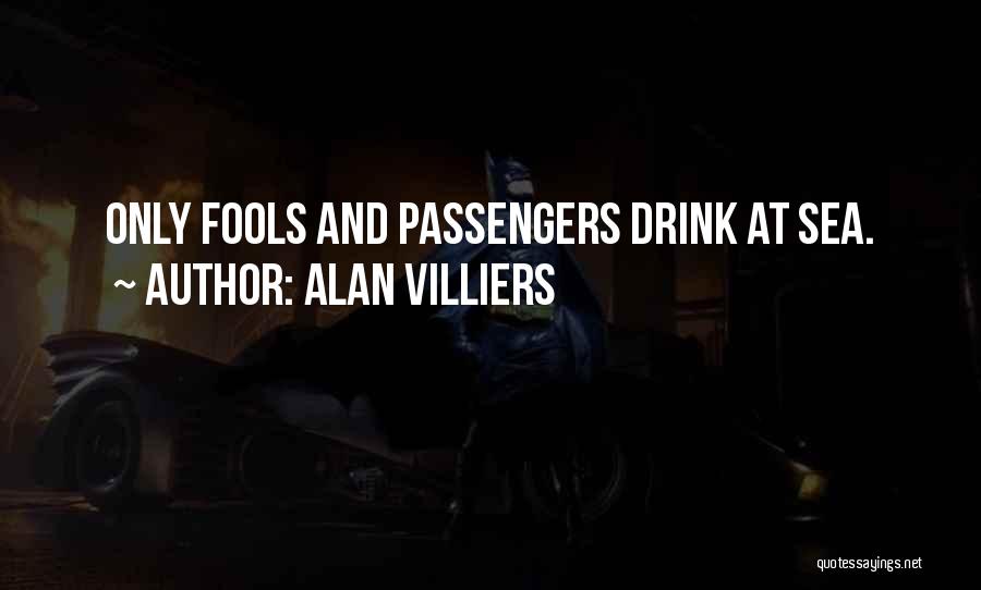 Alan Villiers Quotes: Only Fools And Passengers Drink At Sea.