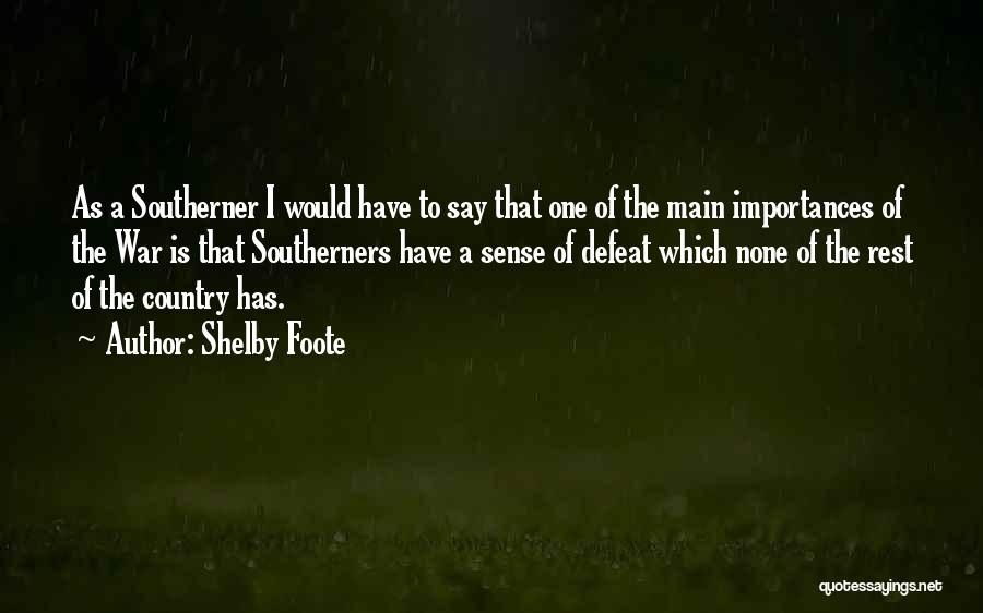 Shelby Foote Quotes: As A Southerner I Would Have To Say That One Of The Main Importances Of The War Is That Southerners