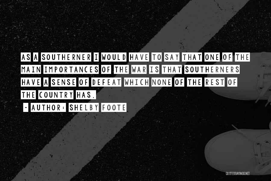 Shelby Foote Quotes: As A Southerner I Would Have To Say That One Of The Main Importances Of The War Is That Southerners