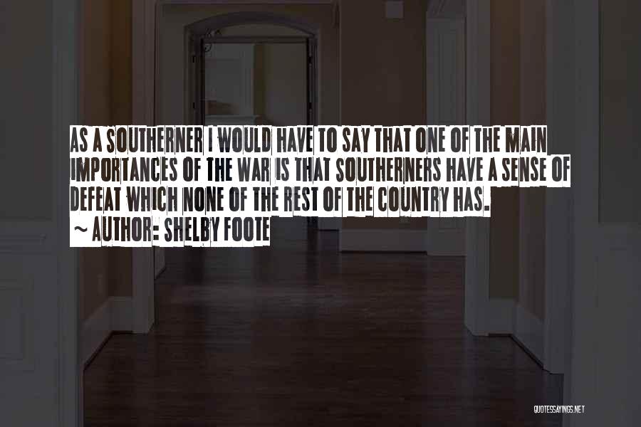 Shelby Foote Quotes: As A Southerner I Would Have To Say That One Of The Main Importances Of The War Is That Southerners