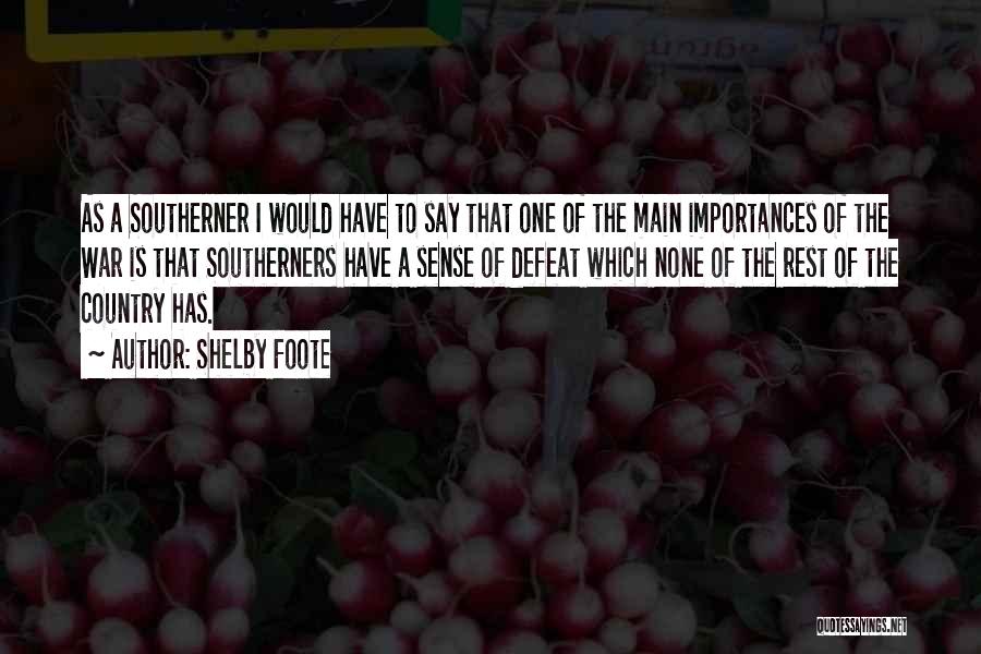 Shelby Foote Quotes: As A Southerner I Would Have To Say That One Of The Main Importances Of The War Is That Southerners