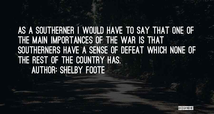 Shelby Foote Quotes: As A Southerner I Would Have To Say That One Of The Main Importances Of The War Is That Southerners