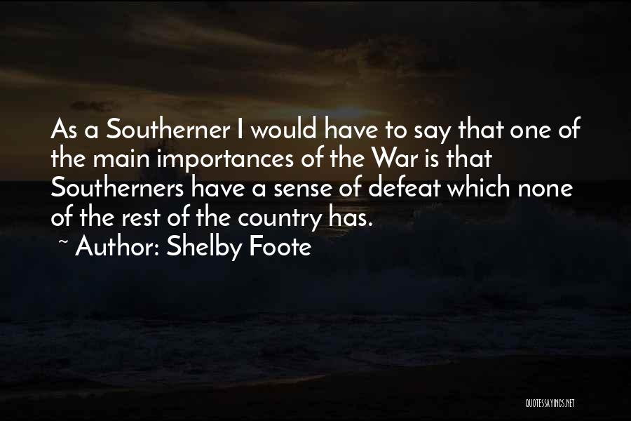 Shelby Foote Quotes: As A Southerner I Would Have To Say That One Of The Main Importances Of The War Is That Southerners