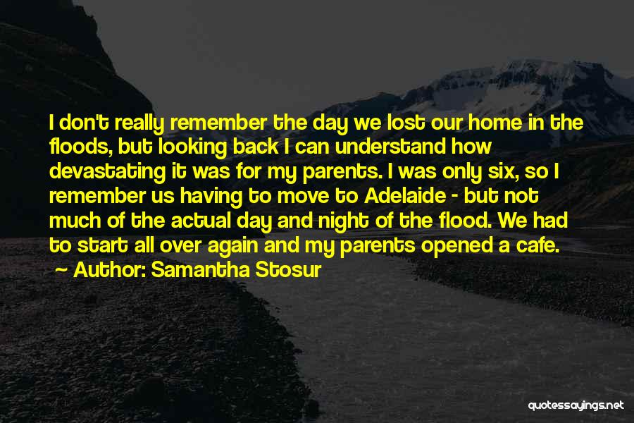 Samantha Stosur Quotes: I Don't Really Remember The Day We Lost Our Home In The Floods, But Looking Back I Can Understand How