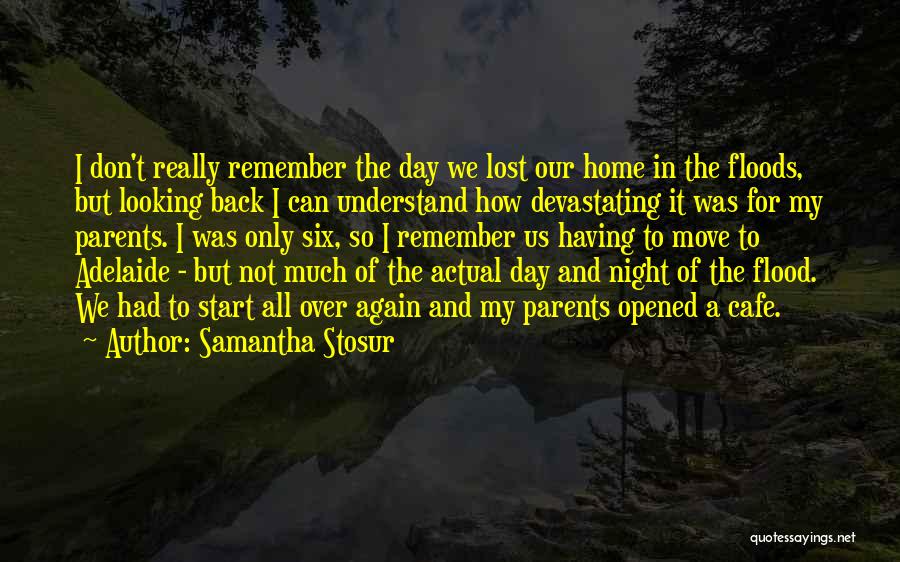 Samantha Stosur Quotes: I Don't Really Remember The Day We Lost Our Home In The Floods, But Looking Back I Can Understand How