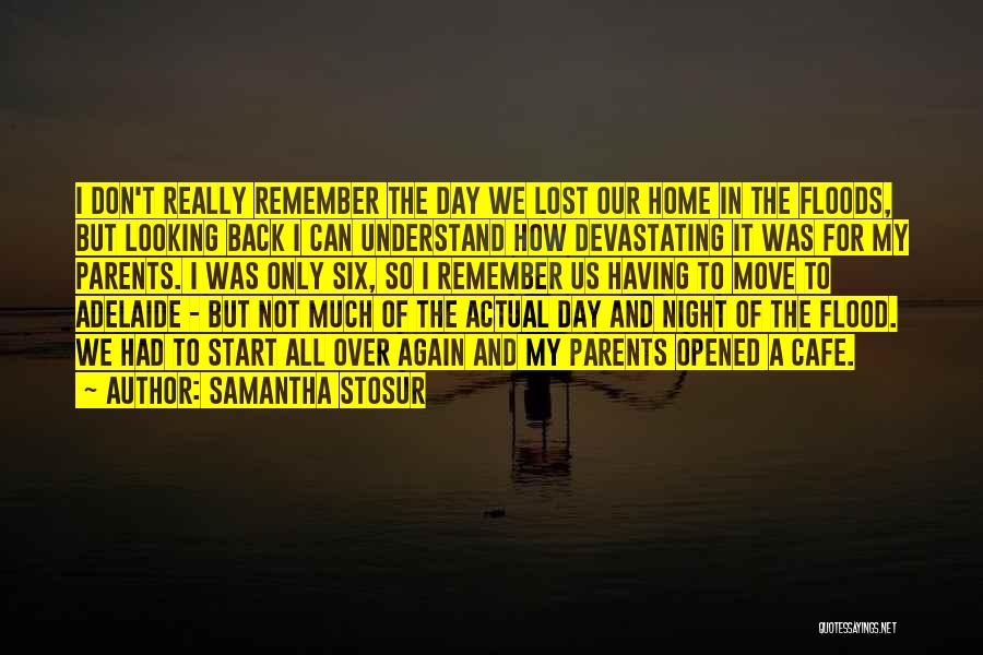 Samantha Stosur Quotes: I Don't Really Remember The Day We Lost Our Home In The Floods, But Looking Back I Can Understand How