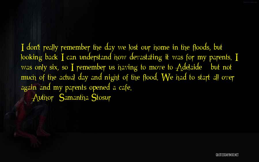 Samantha Stosur Quotes: I Don't Really Remember The Day We Lost Our Home In The Floods, But Looking Back I Can Understand How