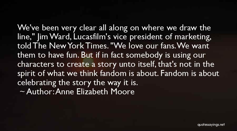 Anne Elizabeth Moore Quotes: We've Been Very Clear All Along On Where We Draw The Line, Jim Ward, Lucasfilm's Vice President Of Marketing, Told