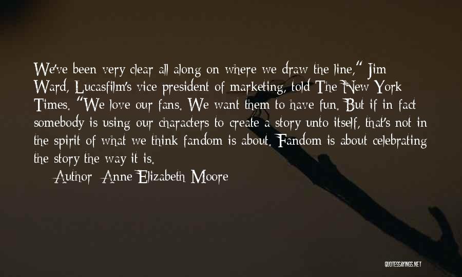 Anne Elizabeth Moore Quotes: We've Been Very Clear All Along On Where We Draw The Line, Jim Ward, Lucasfilm's Vice President Of Marketing, Told