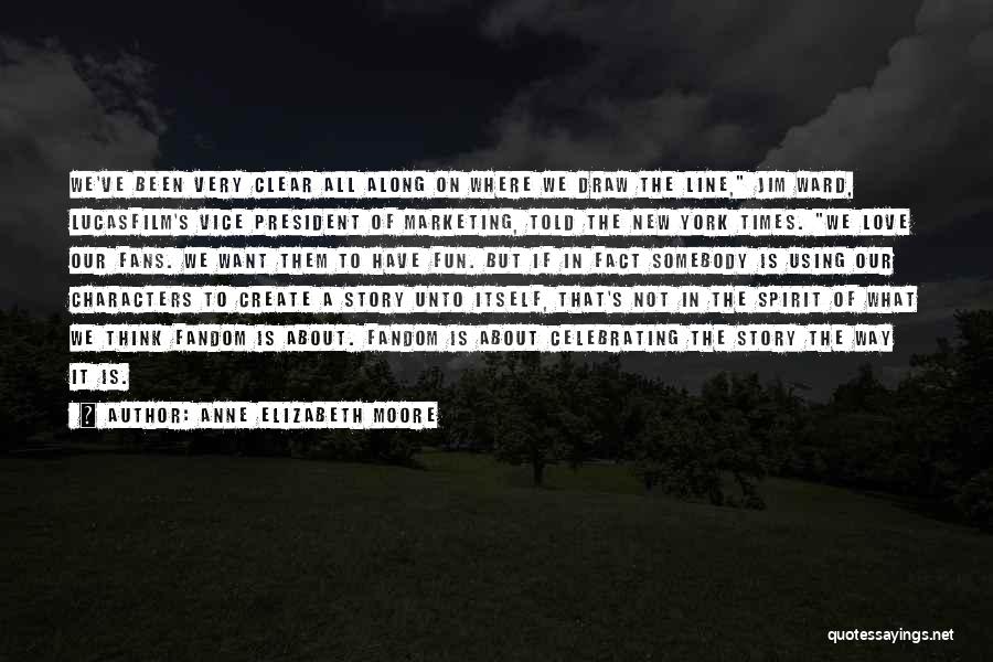 Anne Elizabeth Moore Quotes: We've Been Very Clear All Along On Where We Draw The Line, Jim Ward, Lucasfilm's Vice President Of Marketing, Told