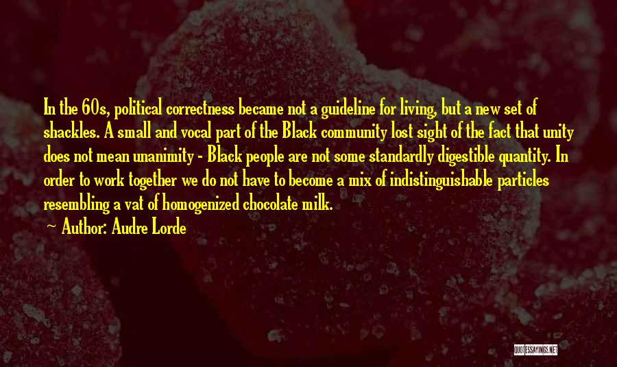 Audre Lorde Quotes: In The 60s, Political Correctness Became Not A Guideline For Living, But A New Set Of Shackles. A Small And