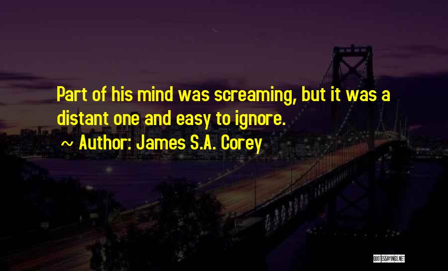 James S.A. Corey Quotes: Part Of His Mind Was Screaming, But It Was A Distant One And Easy To Ignore.