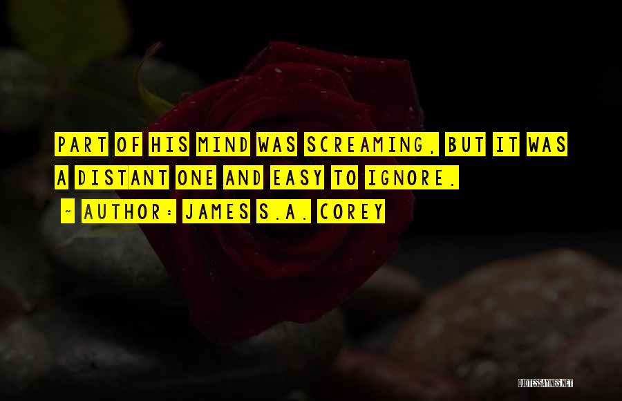 James S.A. Corey Quotes: Part Of His Mind Was Screaming, But It Was A Distant One And Easy To Ignore.