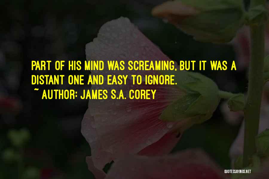 James S.A. Corey Quotes: Part Of His Mind Was Screaming, But It Was A Distant One And Easy To Ignore.