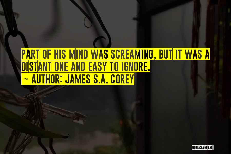 James S.A. Corey Quotes: Part Of His Mind Was Screaming, But It Was A Distant One And Easy To Ignore.