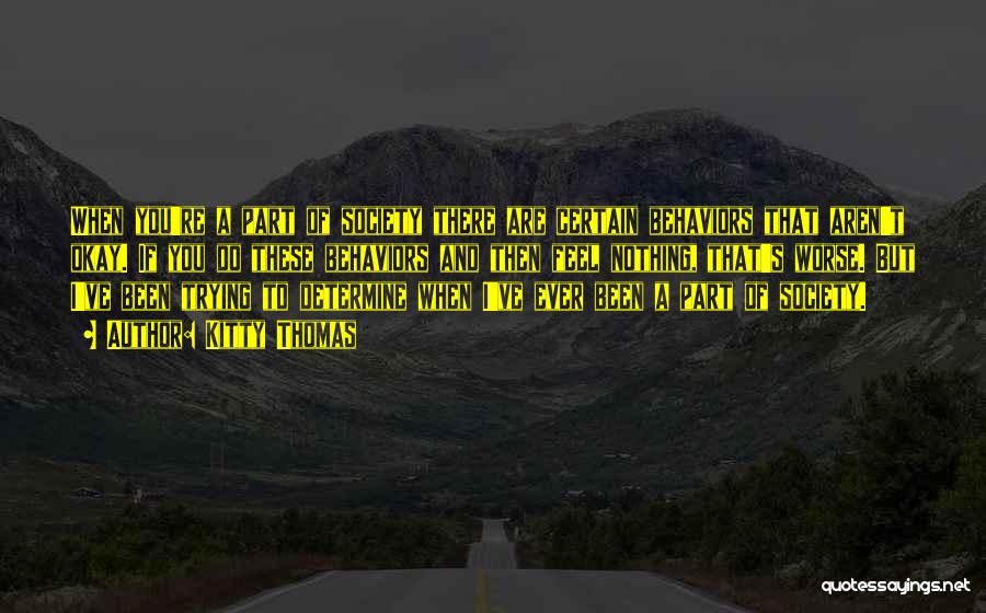 Kitty Thomas Quotes: When You're A Part Of Society There Are Certain Behaviors That Aren't Okay. If You Do These Behaviors And Then