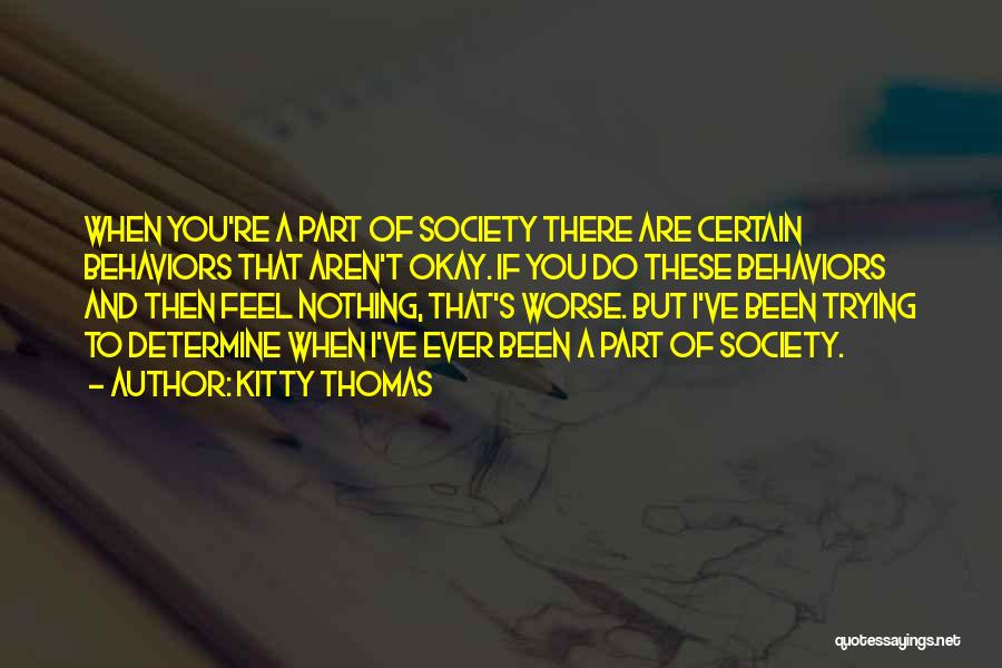 Kitty Thomas Quotes: When You're A Part Of Society There Are Certain Behaviors That Aren't Okay. If You Do These Behaviors And Then