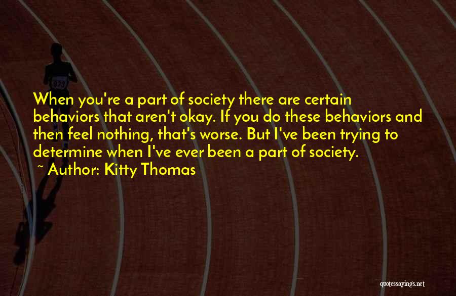 Kitty Thomas Quotes: When You're A Part Of Society There Are Certain Behaviors That Aren't Okay. If You Do These Behaviors And Then