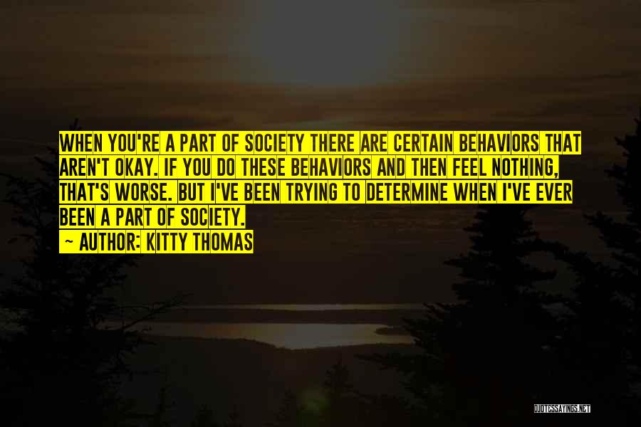 Kitty Thomas Quotes: When You're A Part Of Society There Are Certain Behaviors That Aren't Okay. If You Do These Behaviors And Then