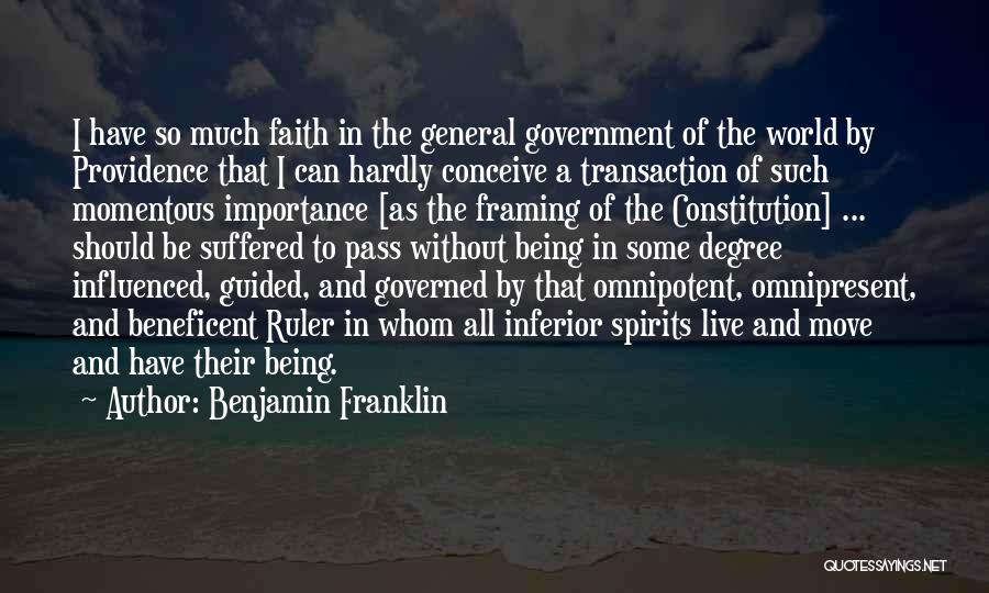 Benjamin Franklin Quotes: I Have So Much Faith In The General Government Of The World By Providence That I Can Hardly Conceive A