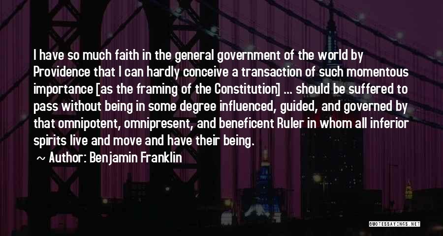 Benjamin Franklin Quotes: I Have So Much Faith In The General Government Of The World By Providence That I Can Hardly Conceive A